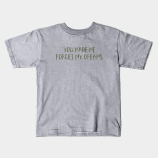 You made me forget my dreams, green Kids T-Shirt